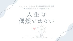 人生は偶然ではない——スピリチュアリズムが説く自由意志と因果律、魂の成長につながる選択の法則