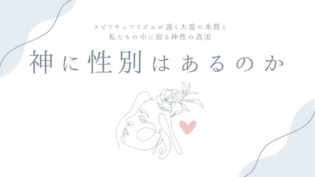 神に性別はあるのか——スピリチュアリズムが説く大霊の本質と、私たちの中に宿る神性の真実