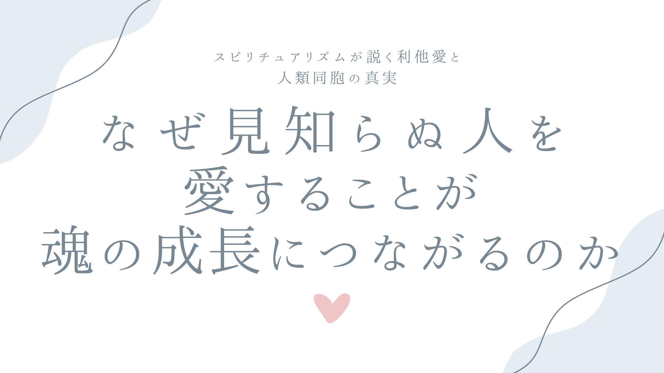 なぜ見知らぬ人を愛することが魂の成長につながるのか——スピリチュアリズムが説く利他愛と人類同胞の真実