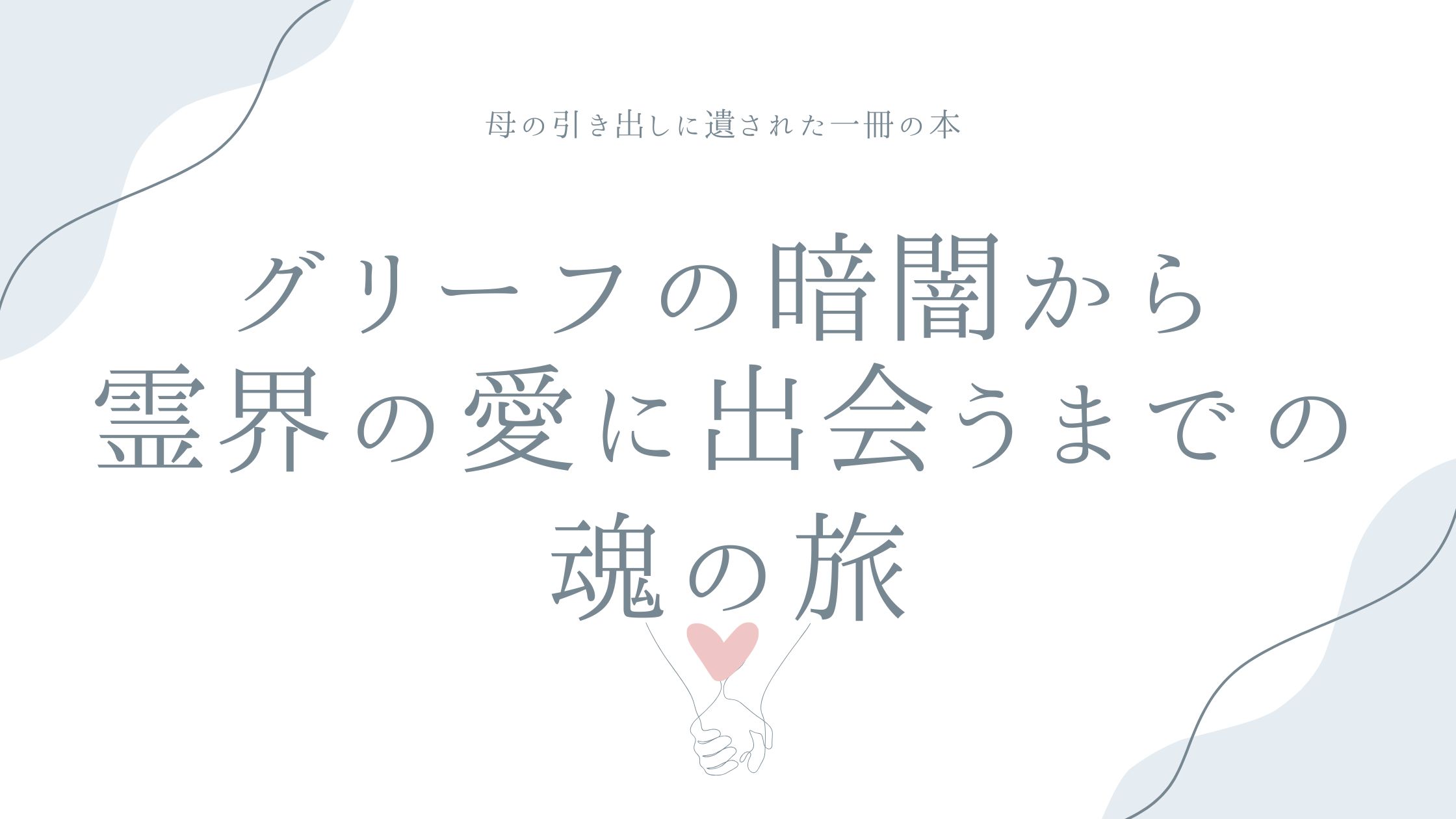 母の引き出しに遺された一冊の本——グリーフの暗闇から霊界の愛に出会うまでの魂の旅
