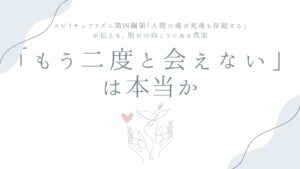 「もう二度と会えない」は本当か——スピリチュアリズム第四綱領「人間の魂は死後も存続する」が伝える、別れの向こうにある真実