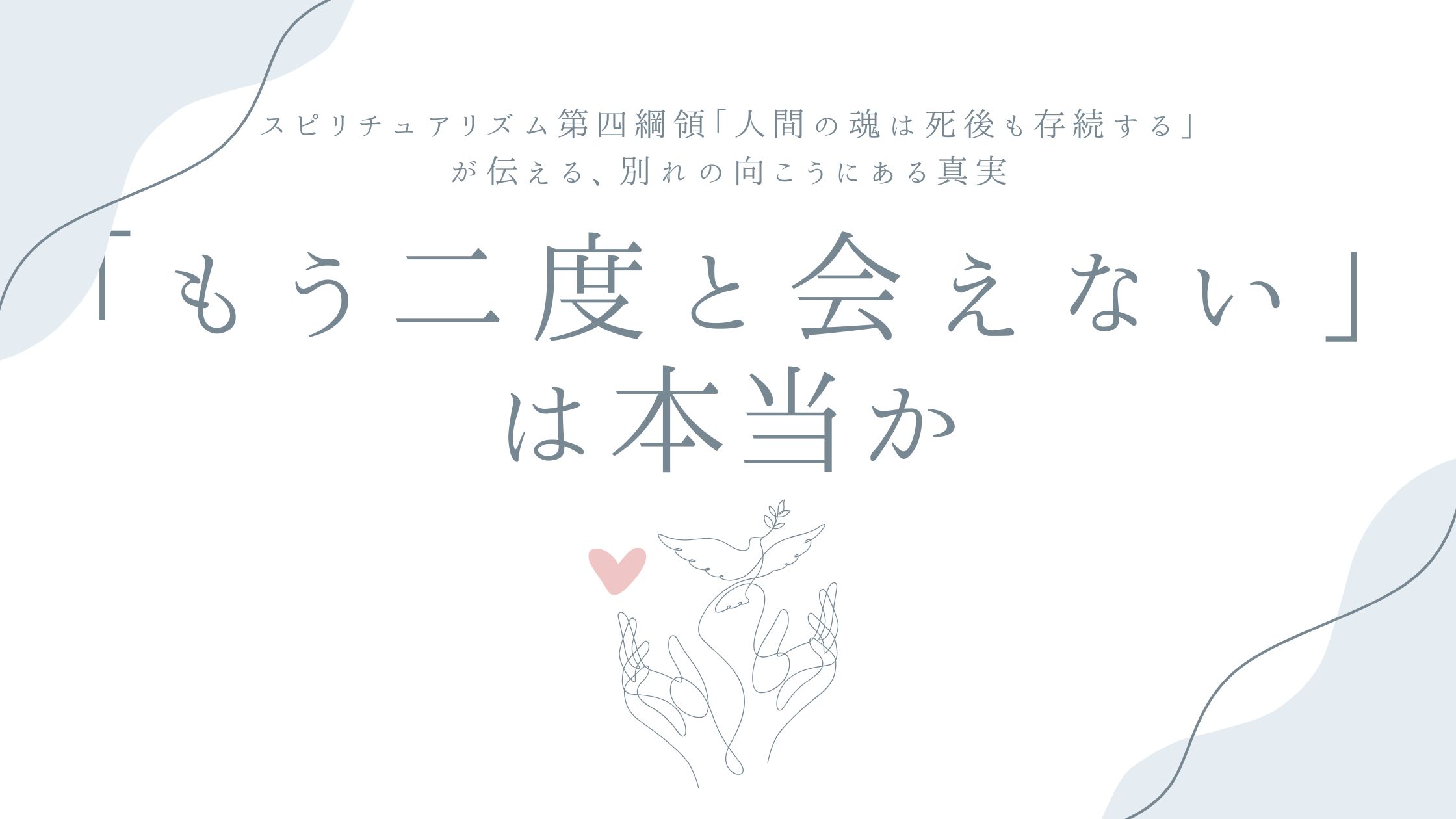 「もう二度と会えない」は本当か——スピリチュアリズム第四綱領「人間の魂は死後も存続する」が伝える、別れの向こうにある真実