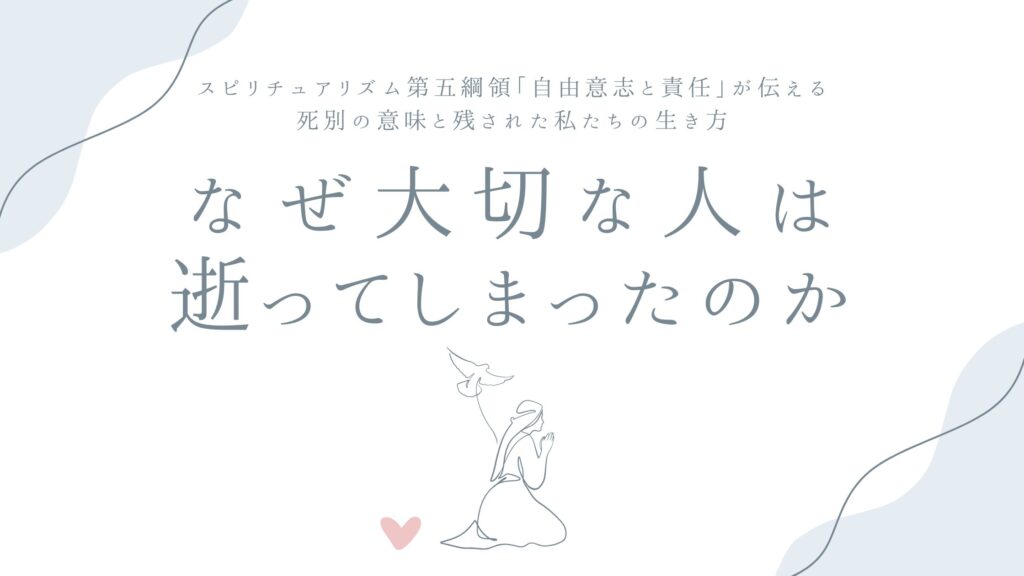 なぜ大切な人は逝ってしまったのか——スピリチュアリズム第五綱領「自由意志と責任」が伝える、死別の意味と残された私たちの生き方