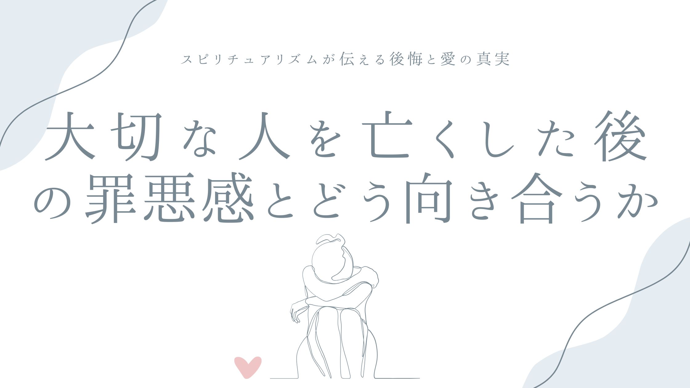 大切な人を亡くした後の罪悪感とどう向き合うか——スピリチュアリズムが伝える、後悔と愛の真実