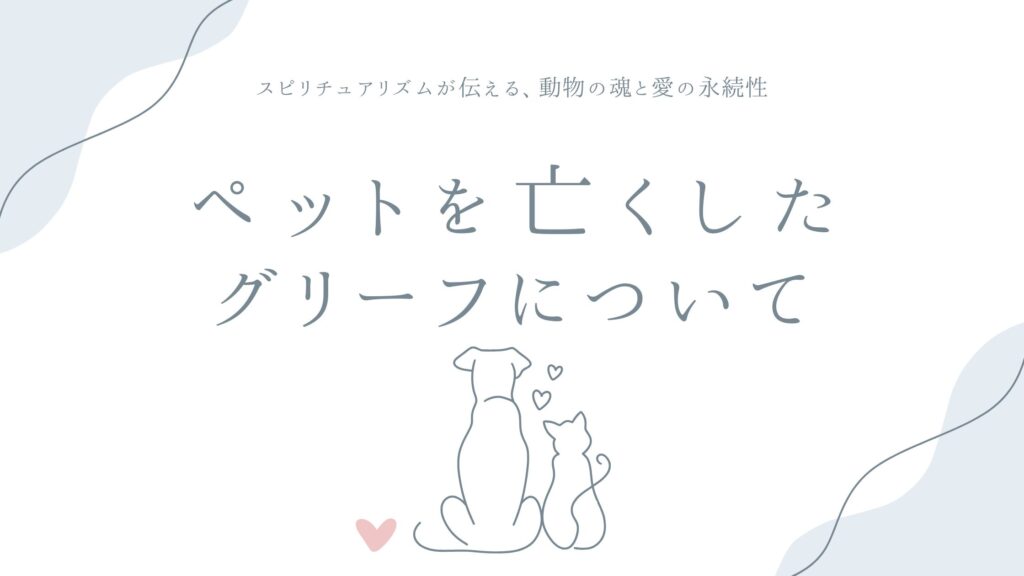 ペットを亡くしたグリーフについて——スピリチュアリズムが伝える、動物の魂と愛の永続性