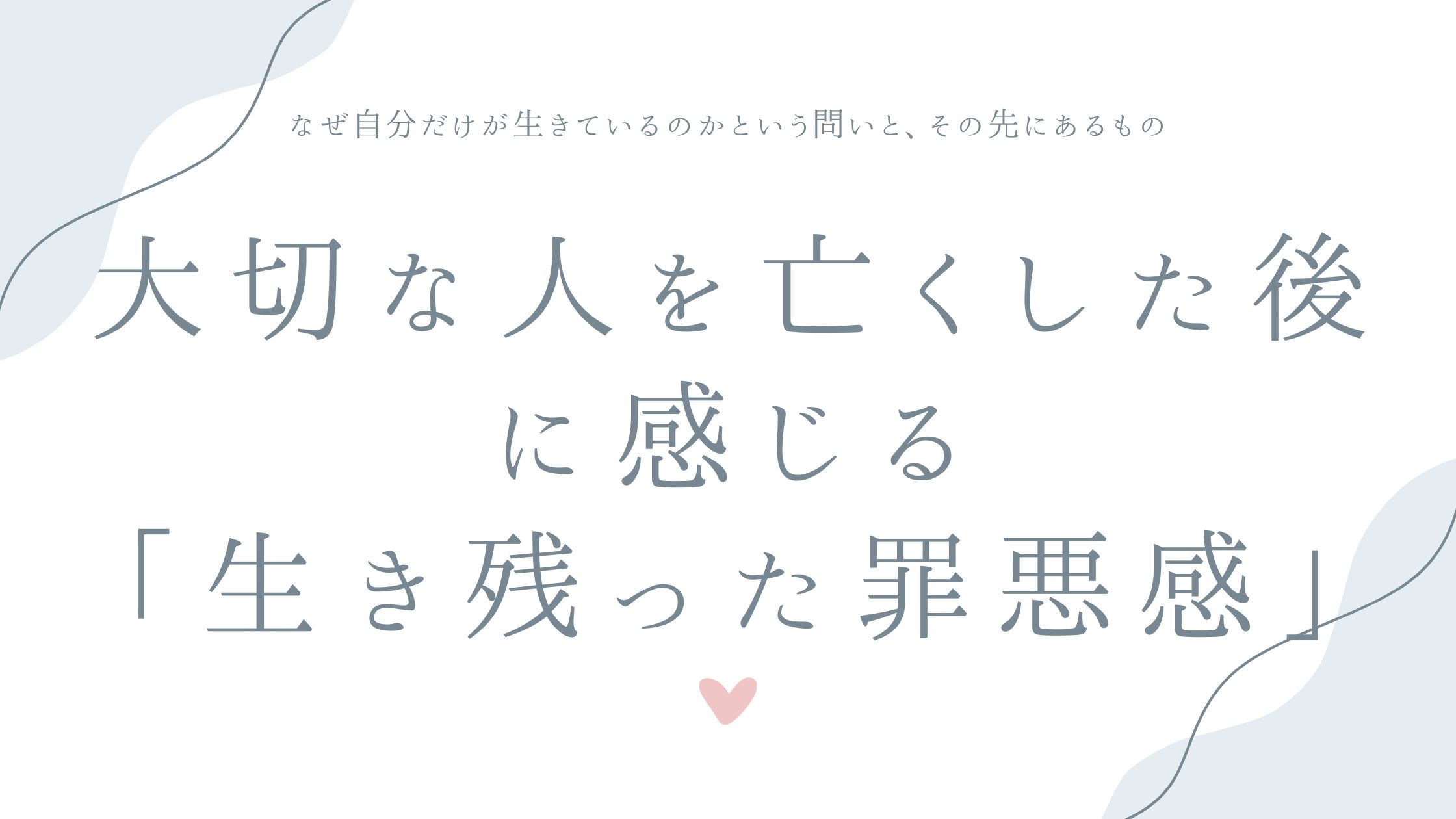 大切な人を亡くした後に感じる「生き残った罪悪感」——なぜ自分だけが生きているのかという問いと、その先にあるもの