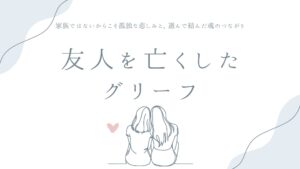 友人を亡くしたグリーフ——家族ではないからこそ孤独な悲しみと、選んで結んだ魂のつながり