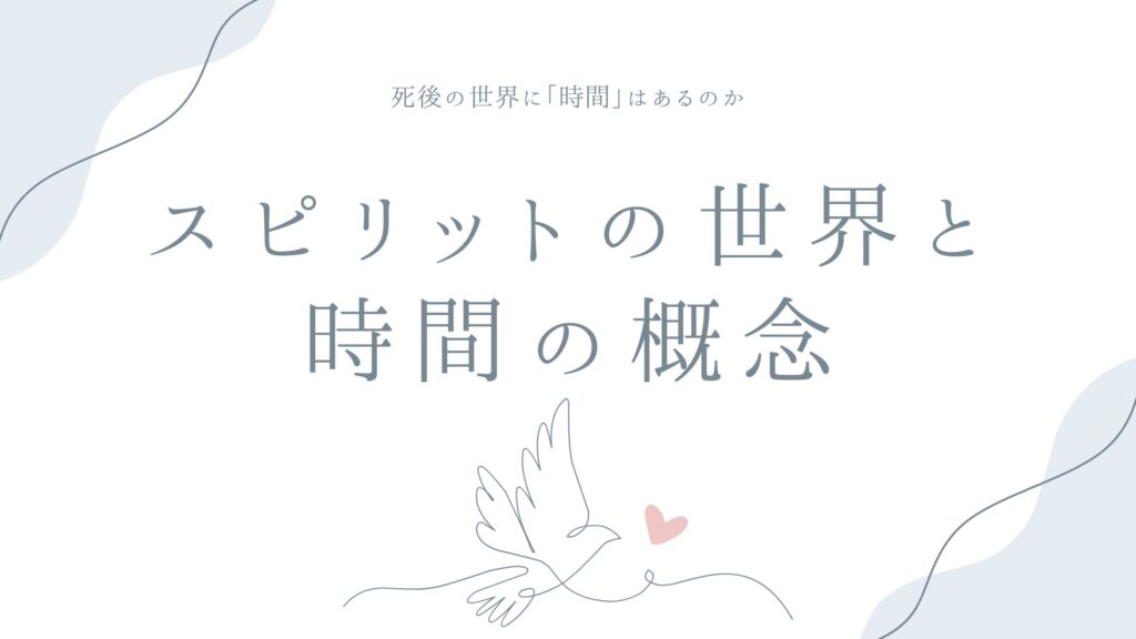 スピリットの世界と時間の概念——死後の世界に「時間」はあるのか