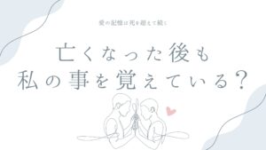 亡くなった後も私の事を覚えている？——愛の記憶は死を超えて続く