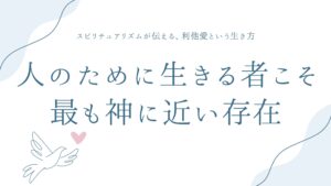人のために生きる者こそ、最も神に近い存在——スピリチュアリズムが伝える、利他愛という生き方