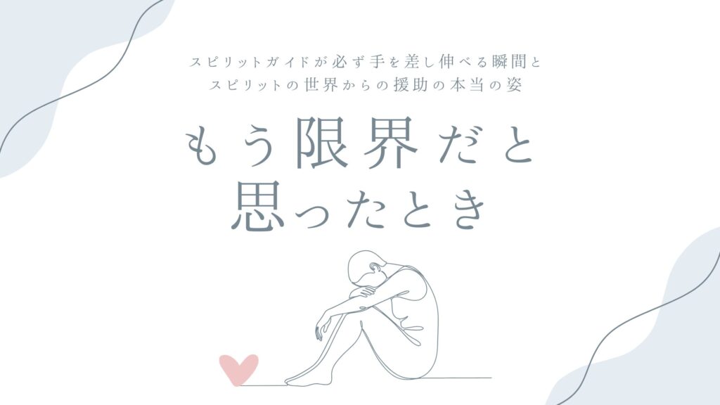 もう限界だと思ったとき——スピリットガイドが必ず手を差し伸べる瞬間と、スピリットの世界からの援助の本当の姿